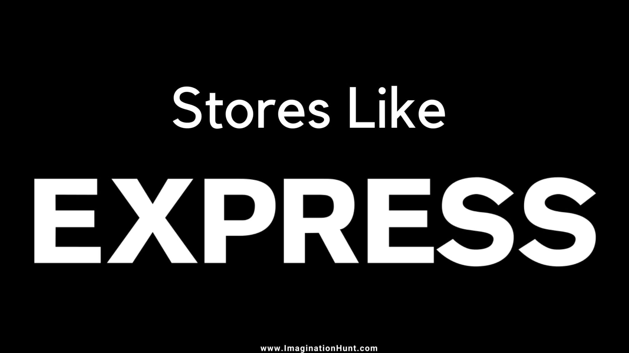Stores like Express to Shop for Informal & Party Looks - Imagination Hunt
